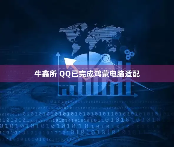 牛鑫所 QQ已完成鸿蒙电脑适配