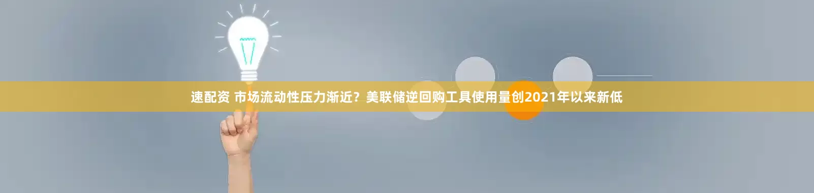 速配资 市场流动性压力渐近？美联储逆回购工具使用量创2021年以来新低