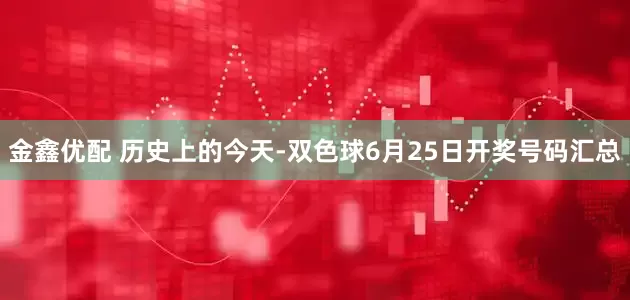 金鑫优配 历史上的今天-双色球6月25日开奖号码汇总